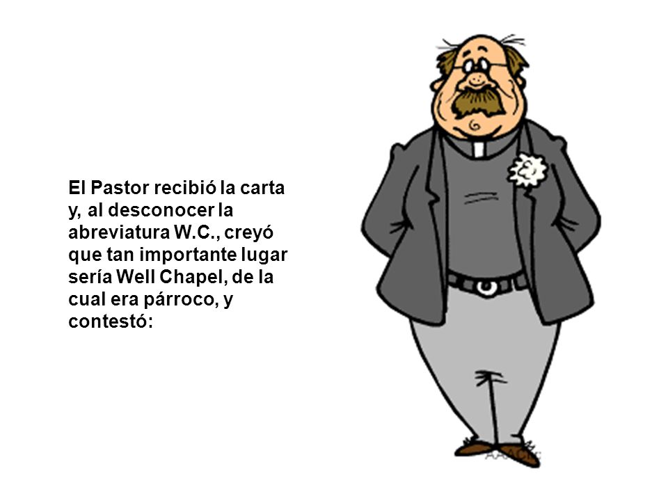 El Pastor recibió la carta y, al desconocer la abreviatura W. C