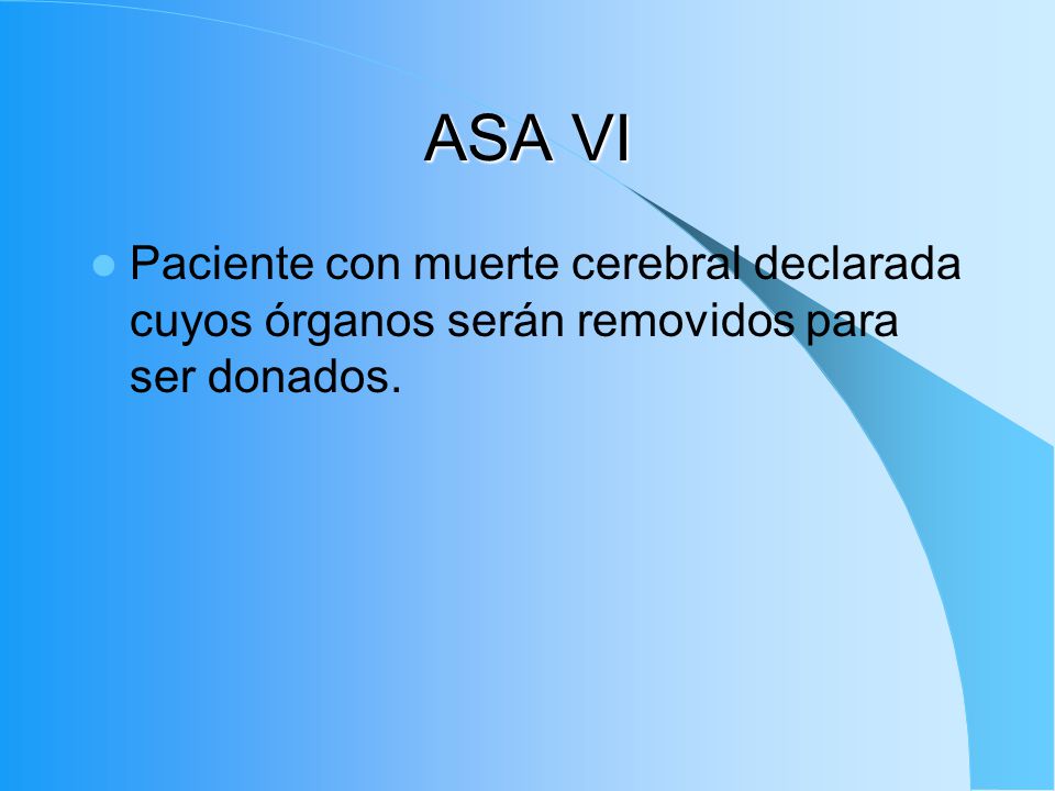 ASA VI Paciente con muerte cerebral declarada cuyos órganos serán removidos para ser donados.