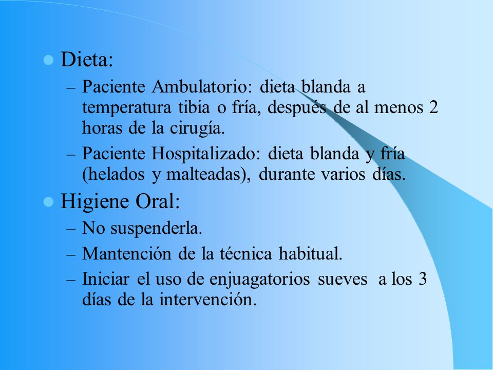 Dieta: Paciente Ambulatorio: dieta blanda a temperatura tibia o fría, después de al menos 2 horas de la cirugía.