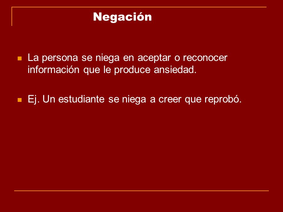 Negación La persona se niega en aceptar o reconocer información que le produce ansiedad.
