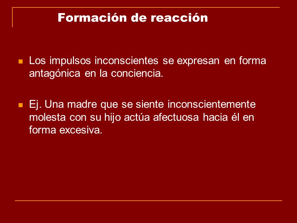 Formación de reacción Los impulsos inconscientes se expresan en forma antagónica en la conciencia.