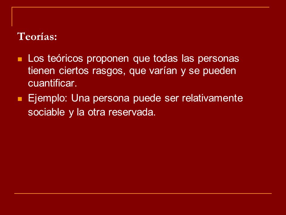 Teorías: Los teóricos proponen que todas las personas tienen ciertos rasgos, que varían y se pueden cuantificar.