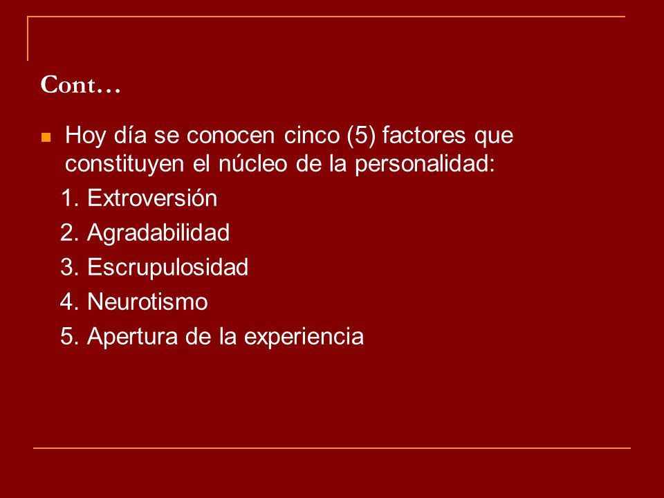 Cont… Hoy día se conocen cinco (5) factores que constituyen el núcleo de la personalidad: 1. Extroversión.