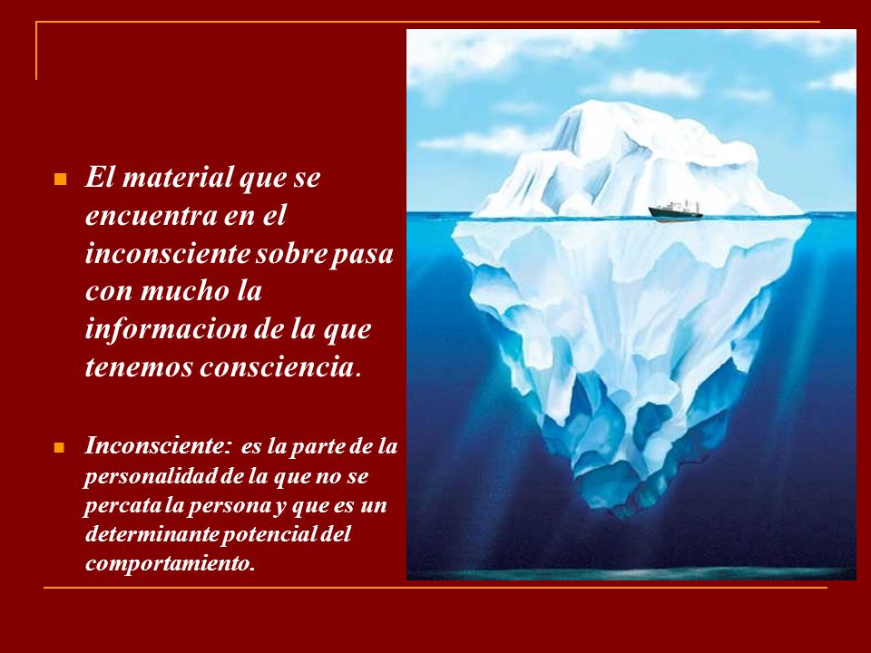 El material que se encuentra en el inconsciente sobre pasa con mucho la informacion de la que tenemos consciencia.