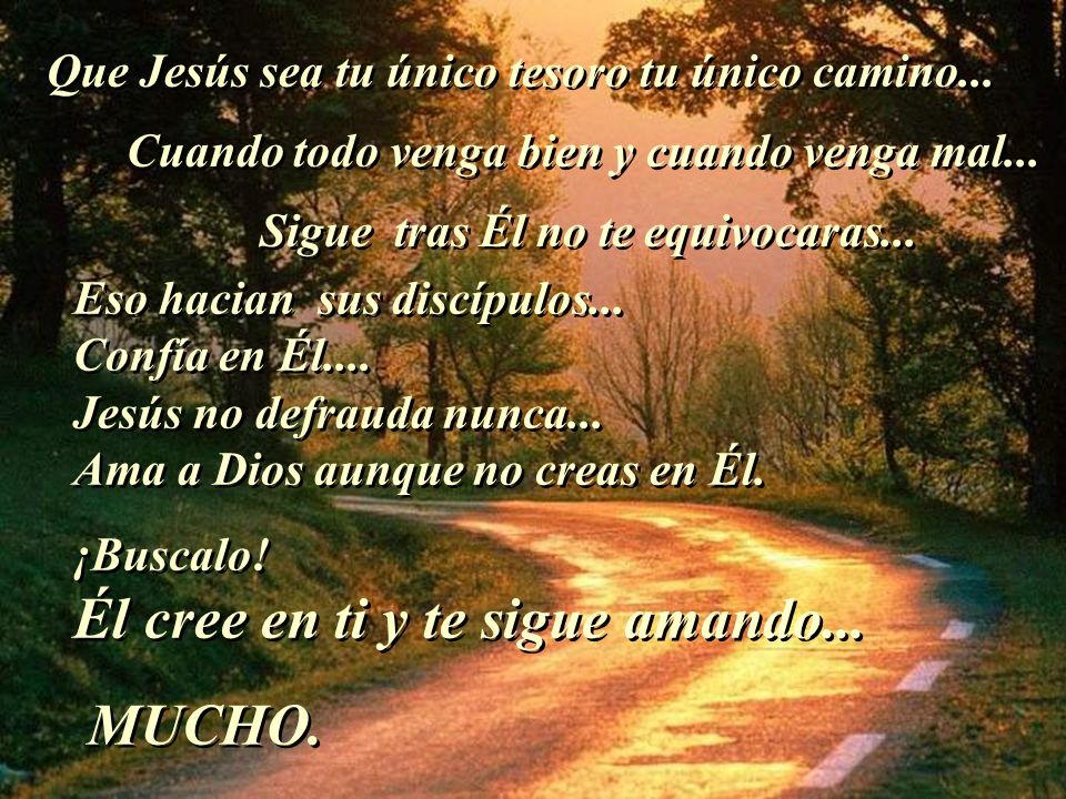 MUCHO. Que Jesús sea tu único tesoro tu único camino...