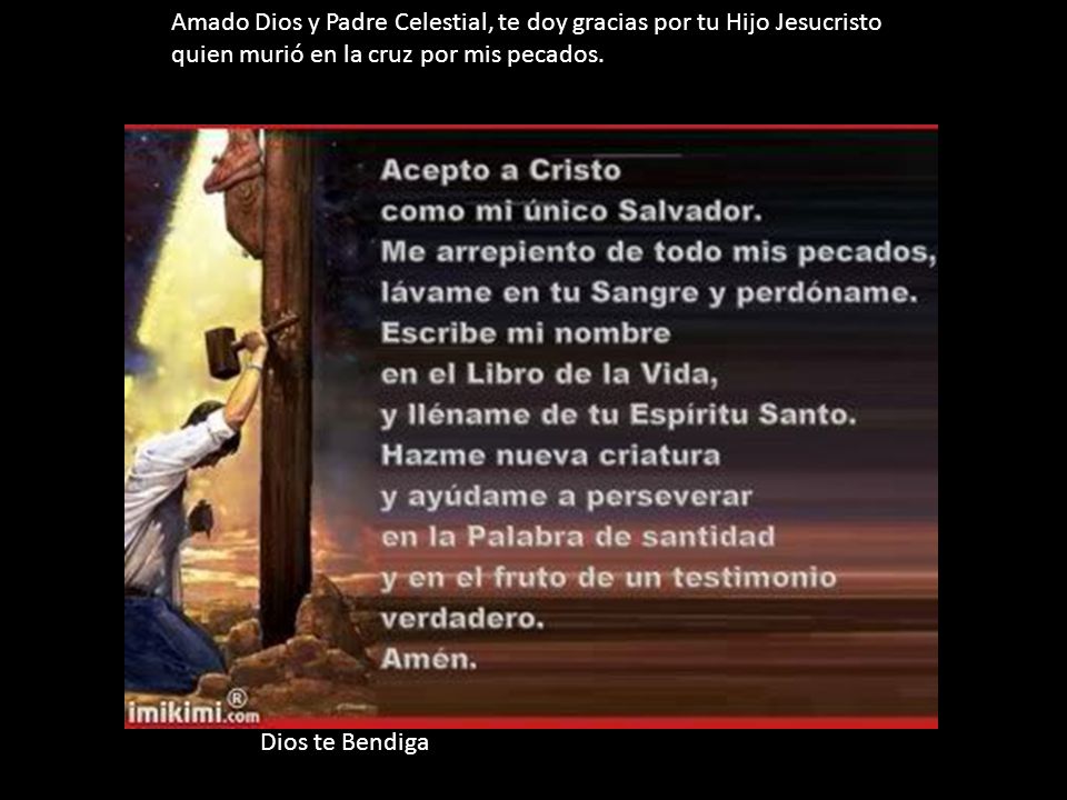 Amado Dios y Padre Celestial, te doy gracias por tu Hijo Jesucristo quien murió en la cruz por mis pecados.