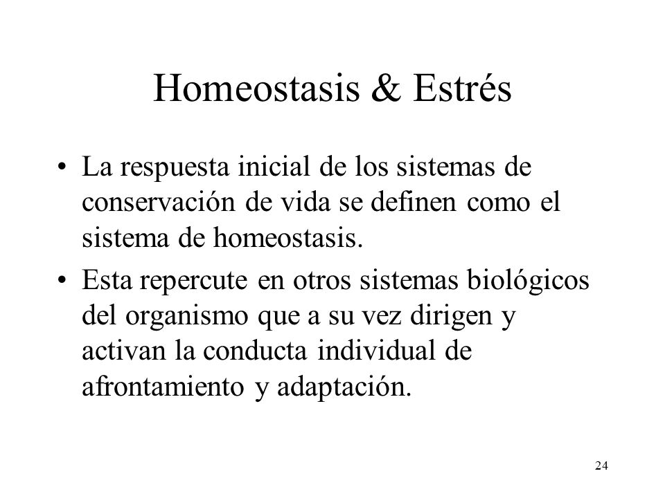 Homeostasis & Estrés La respuesta inicial de los sistemas de conservación de vida se definen como el sistema de homeostasis.