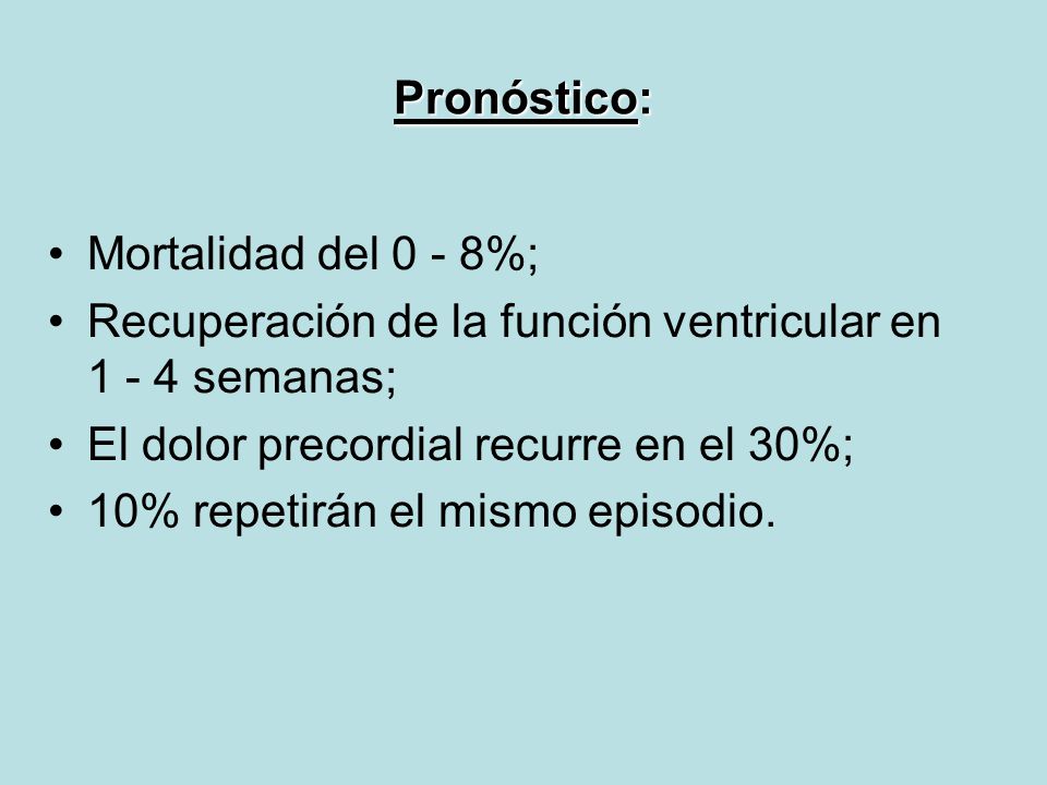 Pronóstico: Mortalidad del 0 - 8%; Recuperación de la función ventricular en semanas; El dolor precordial recurre en el 30%;