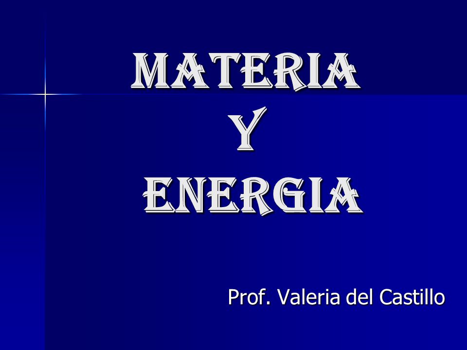 MATERIA Y ENERGIA Prof. Valeria del Castillo
