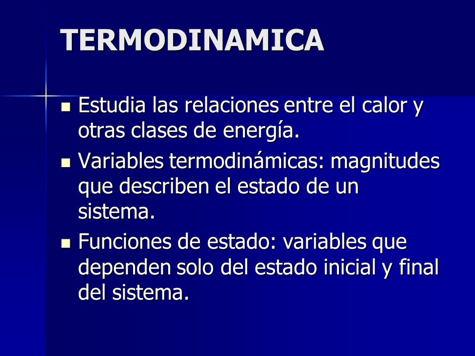 TERMODINAMICA Estudia las relaciones entre el calor y otras clases de energía.
