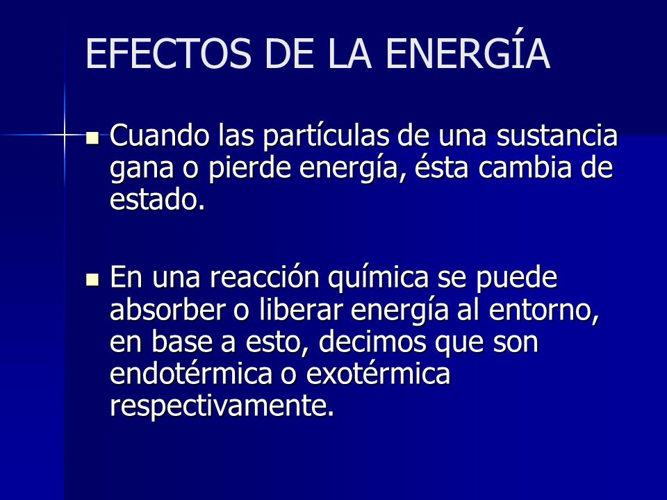 EFECTOS DE LA ENERGÍA Cuando las partículas de una sustancia gana o pierde energía, ésta cambia de estado.