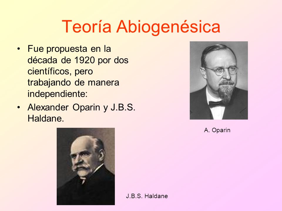 Teoría Abiogenésica Fue propuesta en la década de 1920 por dos científicos, pero trabajando de manera independiente: