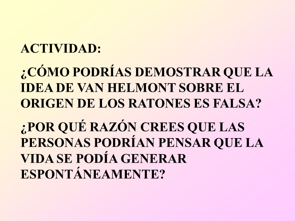 ACTIVIDAD: ¿CÓMO PODRÍAS DEMOSTRAR QUE LA IDEA DE VAN HELMONT SOBRE EL ORIGEN DE LOS RATONES ES FALSA