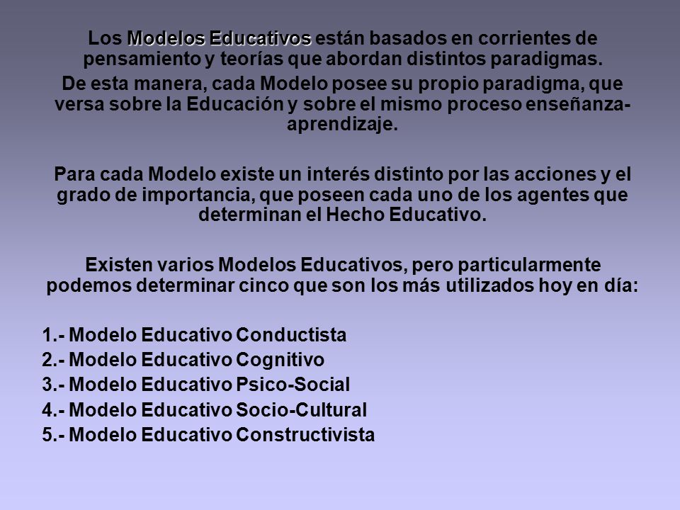 Los Modelos Educativos están basados en corrientes de pensamiento y teorías que abordan distintos paradigmas.