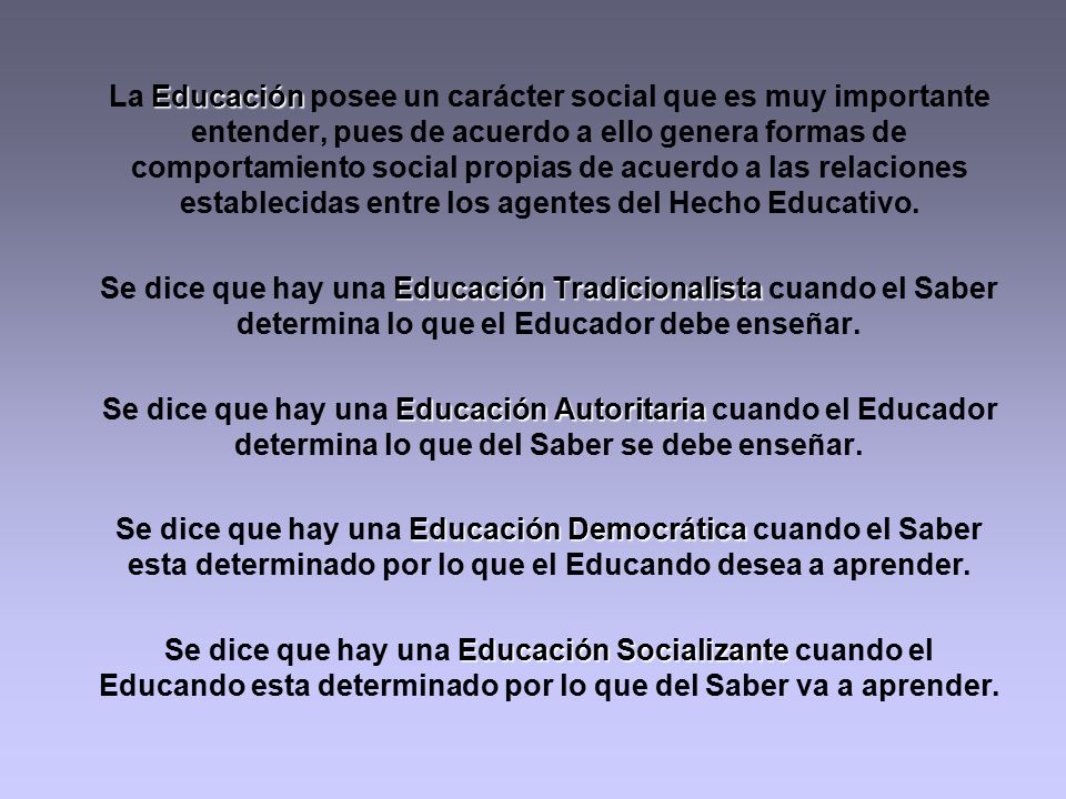 La Educación posee un carácter social que es muy importante entender, pues de acuerdo a ello genera formas de comportamiento social propias de acuerdo a las relaciones establecidas entre los agentes del Hecho Educativo.