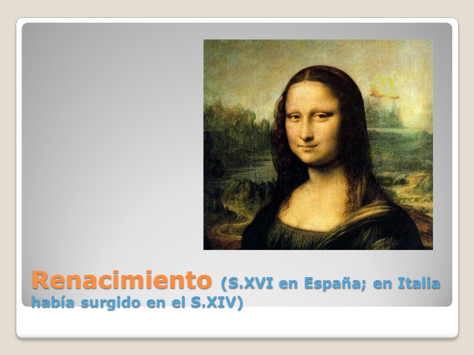 Renacimiento (S.XVI en España; en Italia había surgido en el S.XIV)