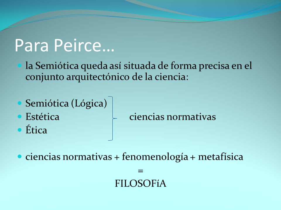 Para Peirce… la Semiótica queda así situada de forma precisa en el conjunto arquitectónico de la ciencia: