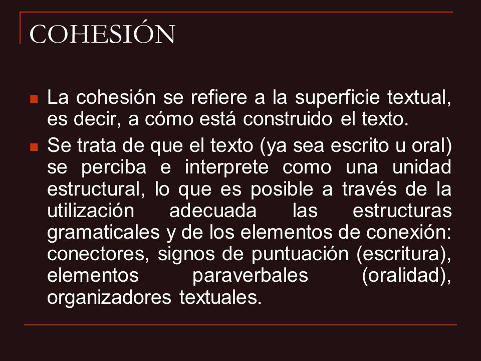 COHESIÓN La cohesión se refiere a la superficie textual, es decir, a cómo está construido el texto.