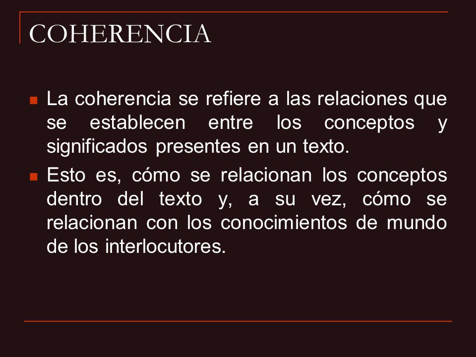 COHERENCIA La coherencia se refiere a las relaciones que se establecen entre los conceptos y significados presentes en un texto.