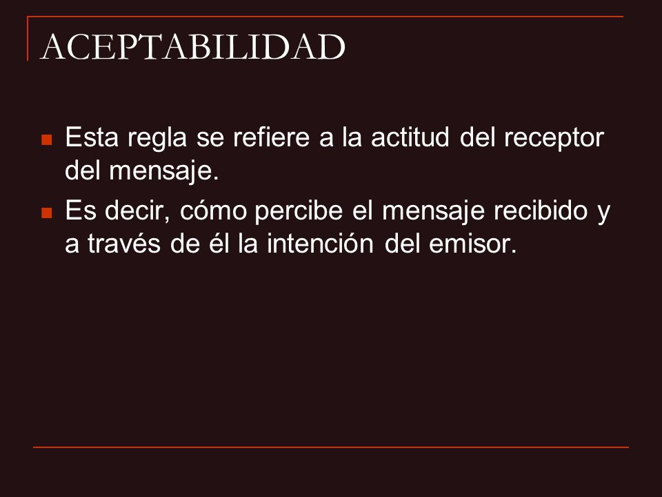 ACEPTABILIDAD Esta regla se refiere a la actitud del receptor del mensaje.