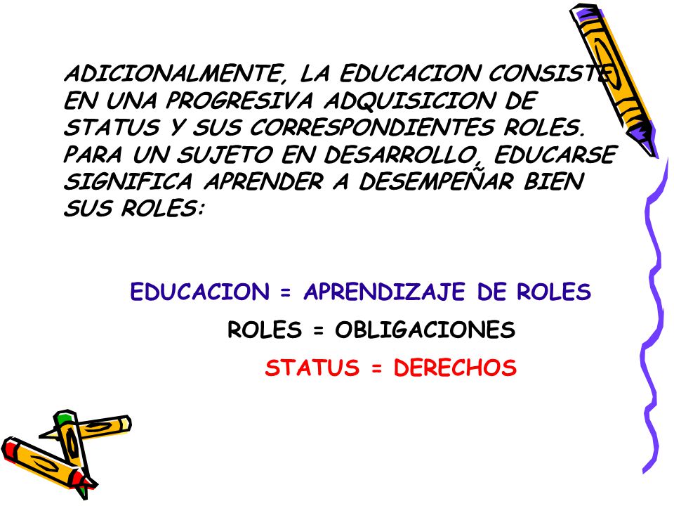 ADICIONALMENTE, LA EDUCACION CONSISTE EN UNA PROGRESIVA ADQUISICION DE STATUS Y SUS CORRESPONDIENTES ROLES.