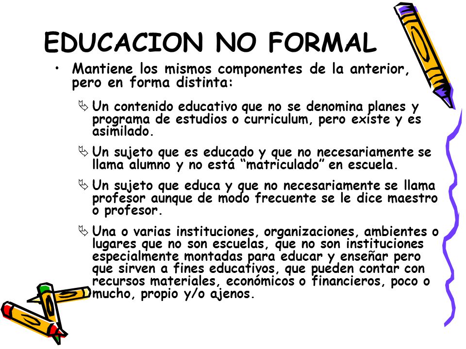 EDUCACION NO FORMAL Mantiene los mismos componentes de la anterior, pero en forma distinta: