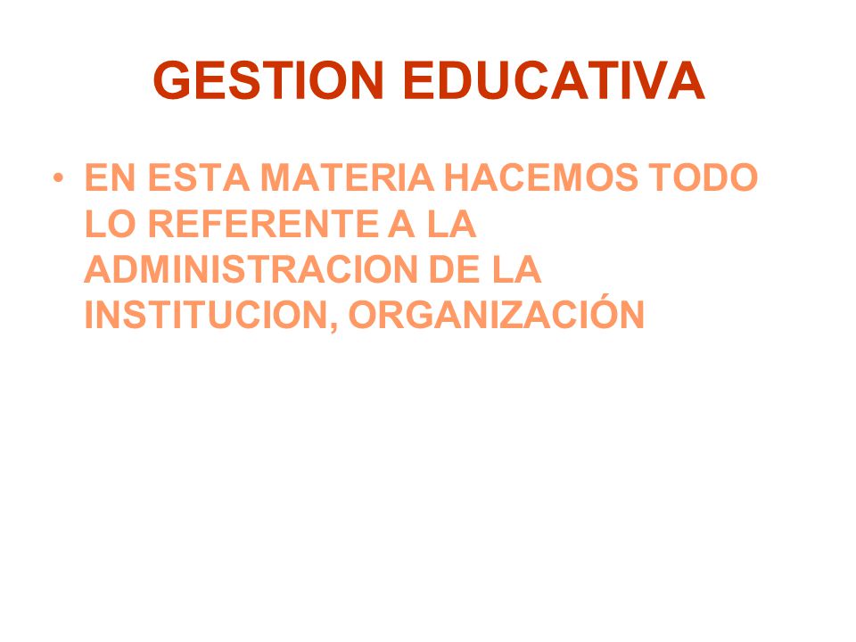 GESTION EDUCATIVA EN ESTA MATERIA HACEMOS TODO LO REFERENTE A LA ADMINISTRACION DE LA INSTITUCION, ORGANIZACIÓN.