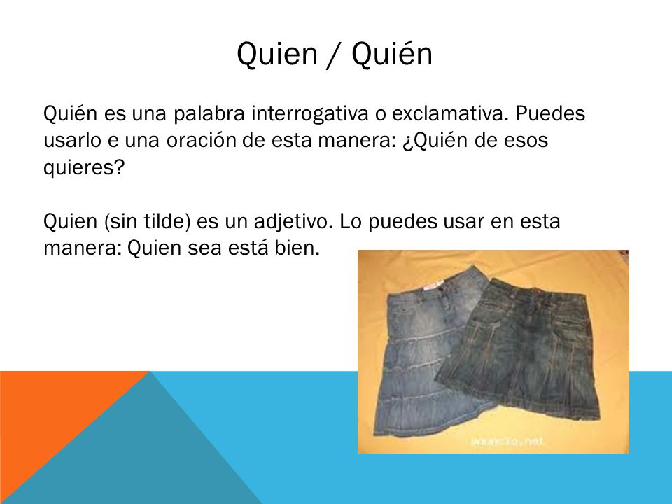 Quien / Quién Quién es una palabra interrogativa o exclamativa. Puedes usarlo e una oración de esta manera: ¿Quién de esos quieres