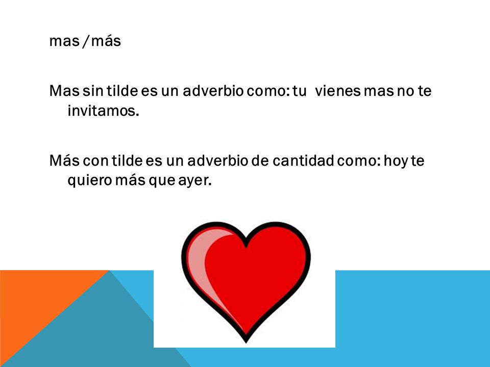 mas /más Mas sin tilde es un adverbio como: tu vienes mas no te invitamos.