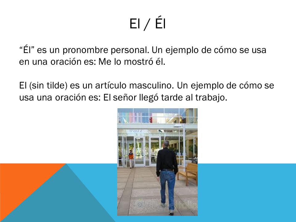 El / Él Él es un pronombre personal. Un ejemplo de cómo se usa en una oración es: Me lo mostró él.