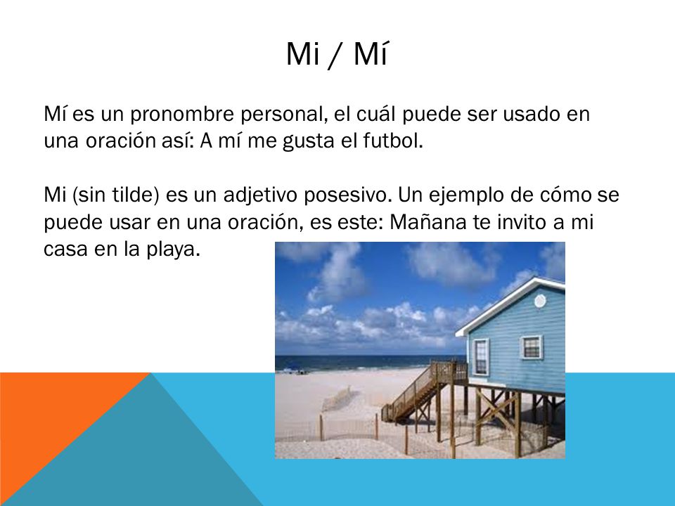 Mi / Mí Mí es un pronombre personal, el cuál puede ser usado en una oración así: A mí me gusta el futbol.