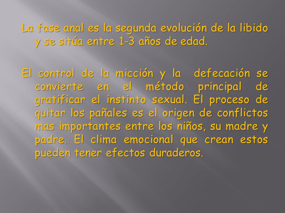 La fase anal es la segunda evolución de la libido y se sitúa entre 1-3 años de edad.
