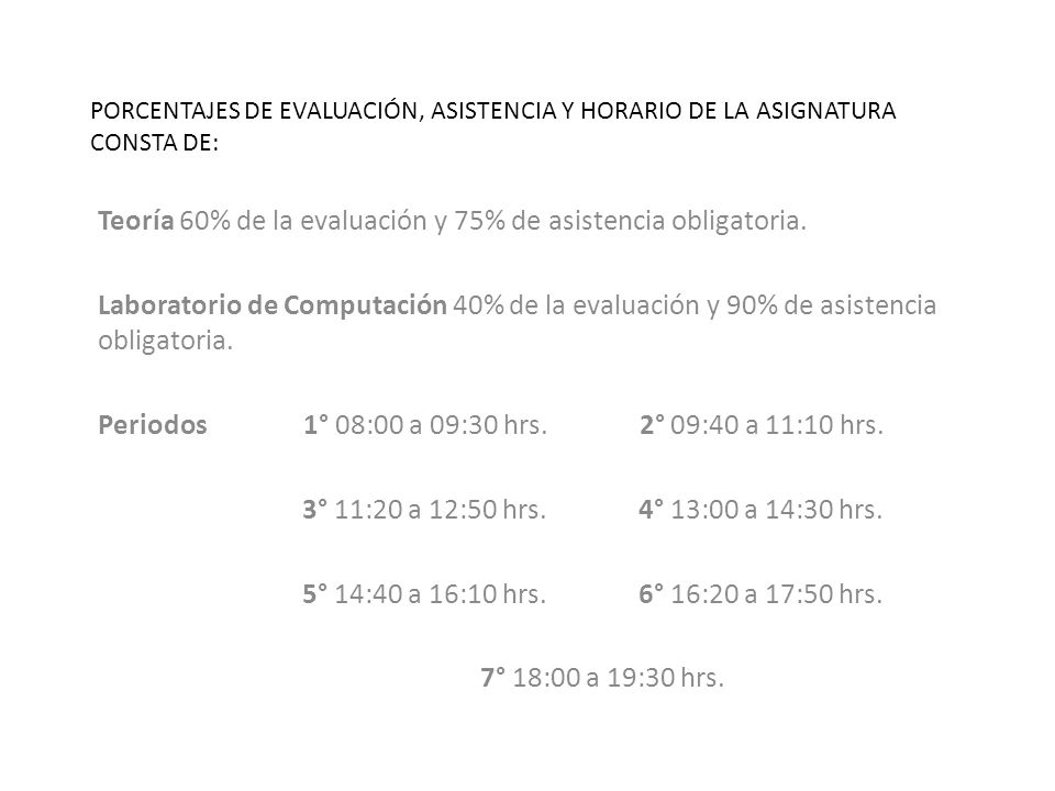 Teoría 60% de la evaluación y 75% de asistencia obligatoria.