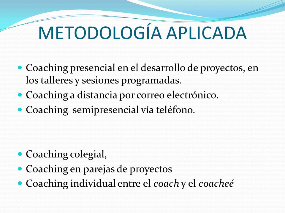 METODOLOGÍA APLICADA Coaching presencial en el desarrollo de proyectos, en los talleres y sesiones programadas.