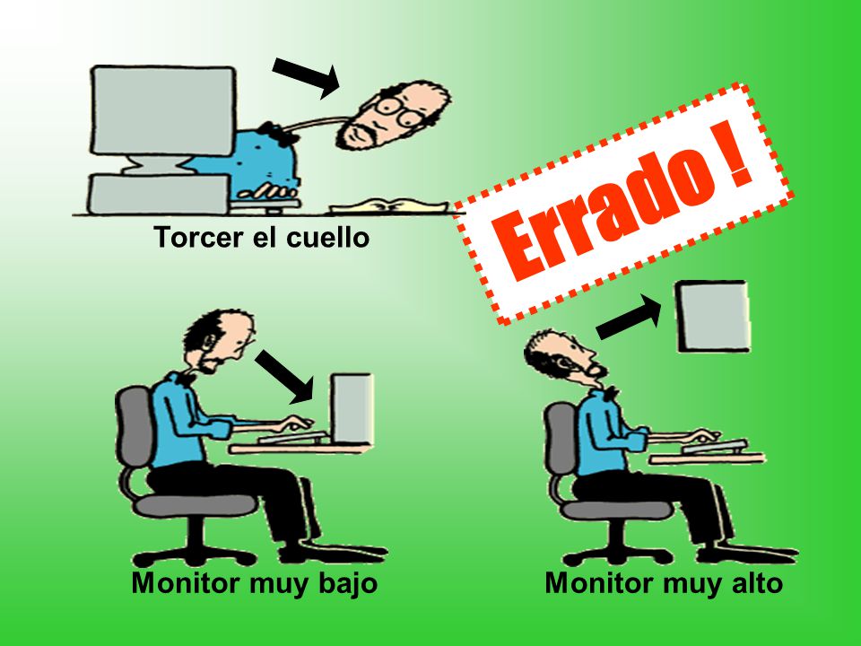 Torcer el cuello Errado ! Monitor muy alto Monitor muy bajo