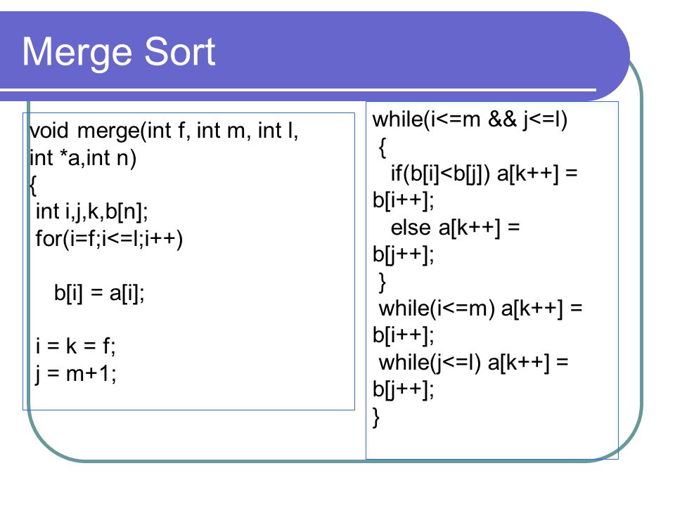 Merge Sort while(i<=m && j<=l) void merge(int f, int m, int l, {