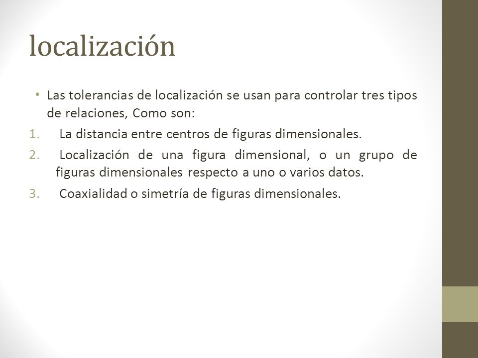 localización Las tolerancias de localización se usan para controlar tres tipos de relaciones, Como son: