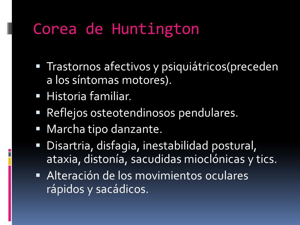 Corea de Huntington Trastornos afectivos y psiquiátricos(preceden a los síntomas motores). Historia familiar.