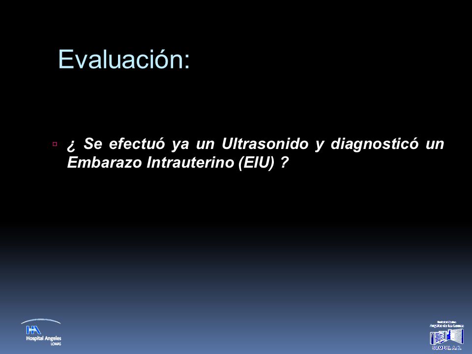 Evaluación: ¿ Se efectuó ya un Ultrasonido y diagnosticó un Embarazo Intrauterino (EIU)