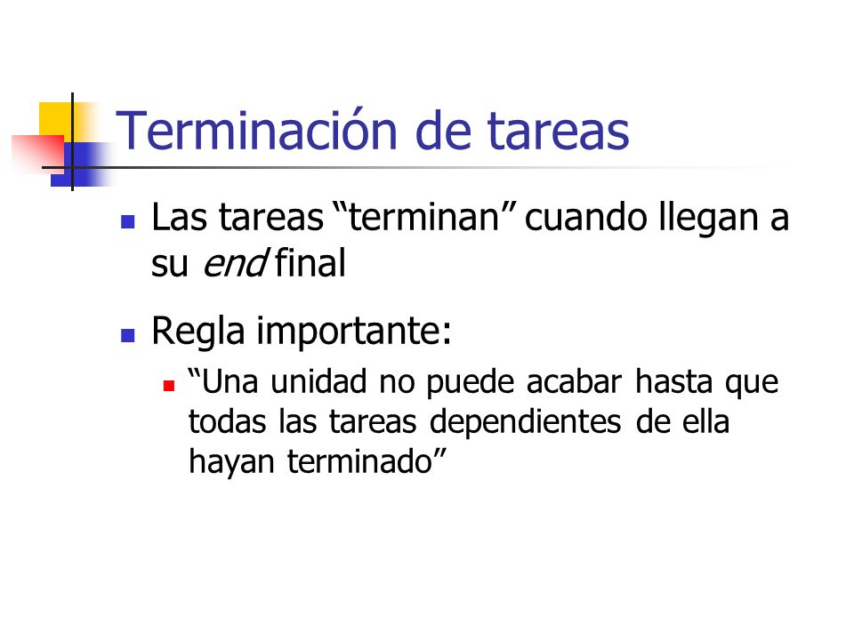 Terminación de tareas Las tareas terminan cuando llegan a su end final. Regla importante: