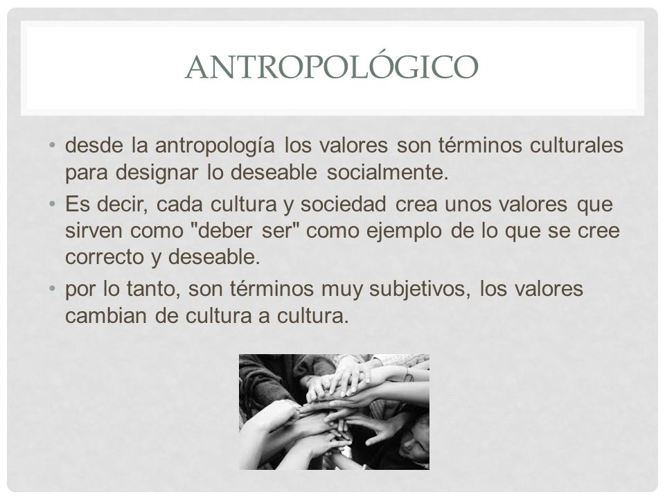 antropológico desde la antropología los valores son términos culturales para designar lo deseable socialmente.