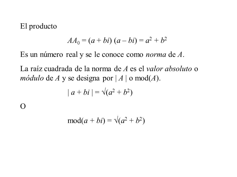 El producto AA0 = (a + bi) (a – bi) = a2 + b2. Es un número real y se le conoce como norma de A.