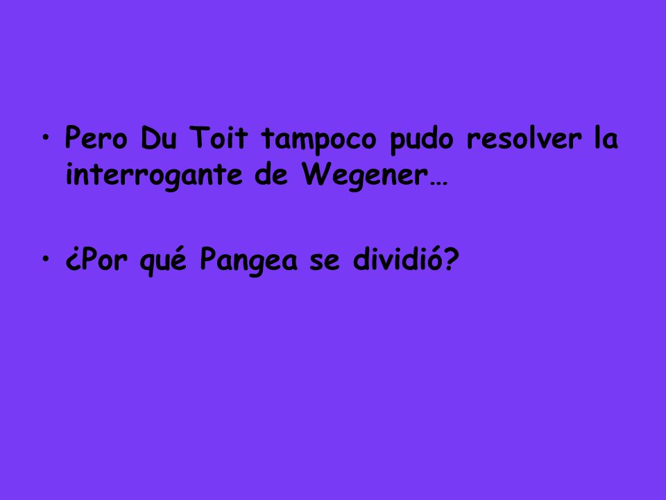 Pero Du Toit tampoco pudo resolver la interrogante de Wegener…