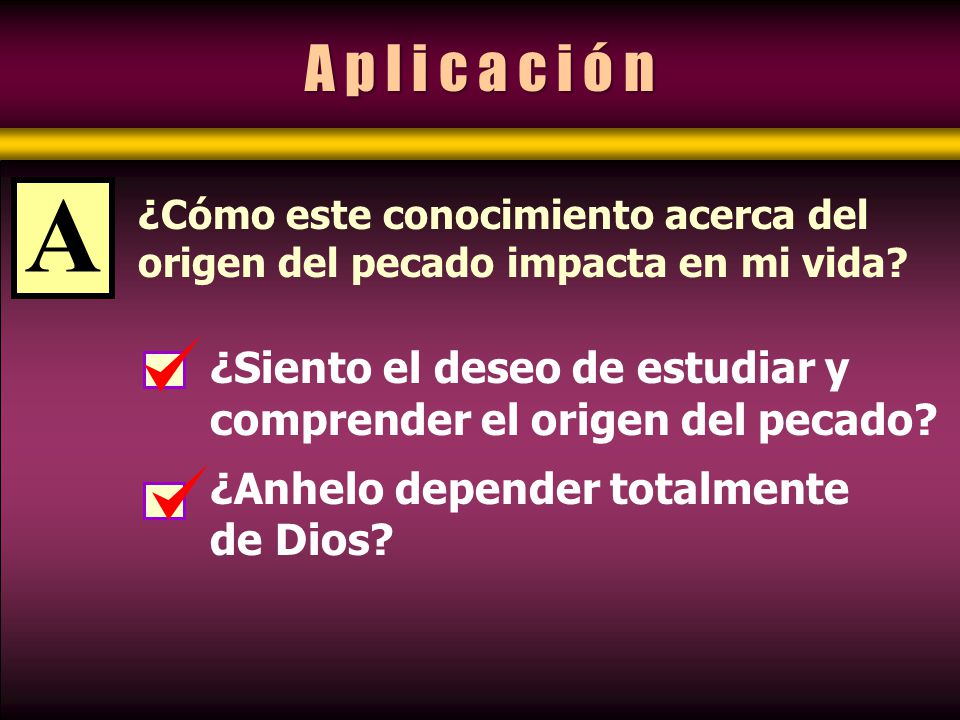 A p l i c a c i ó n A. ¿Cómo este conocimiento acerca del origen del pecado impacta en mi vida