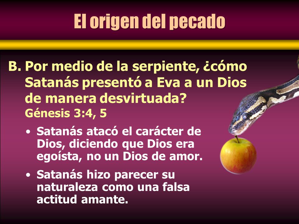 El origen del pecado Por medio de la serpiente, ¿cómo Satanás presentó a Eva a un Dios de manera desvirtuada Génesis 3:4, 5.