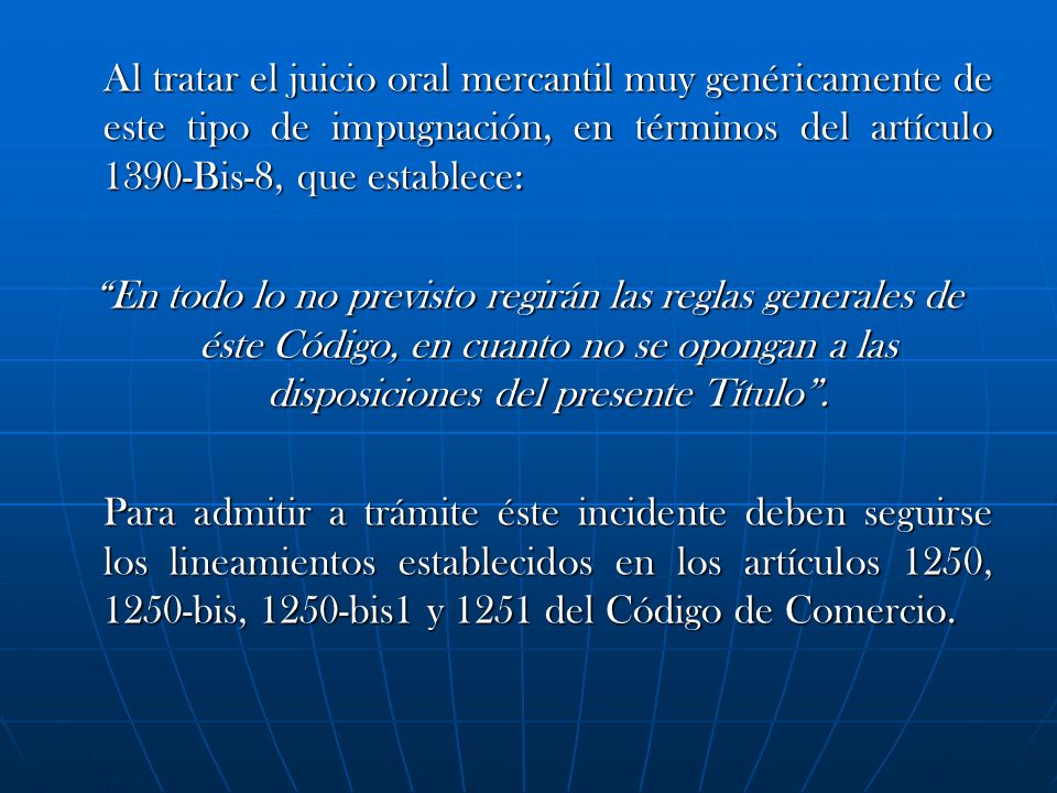 Al tratar el juicio oral mercantil muy genéricamente de este tipo de impugnación, en términos del artículo 1390-Bis-8, que establece: