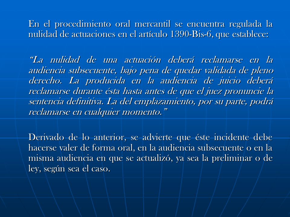 En el procedimiento oral mercantil se encuentra regulada la nulidad de actuaciones en el artículo 1390-Bis-6, que establece: