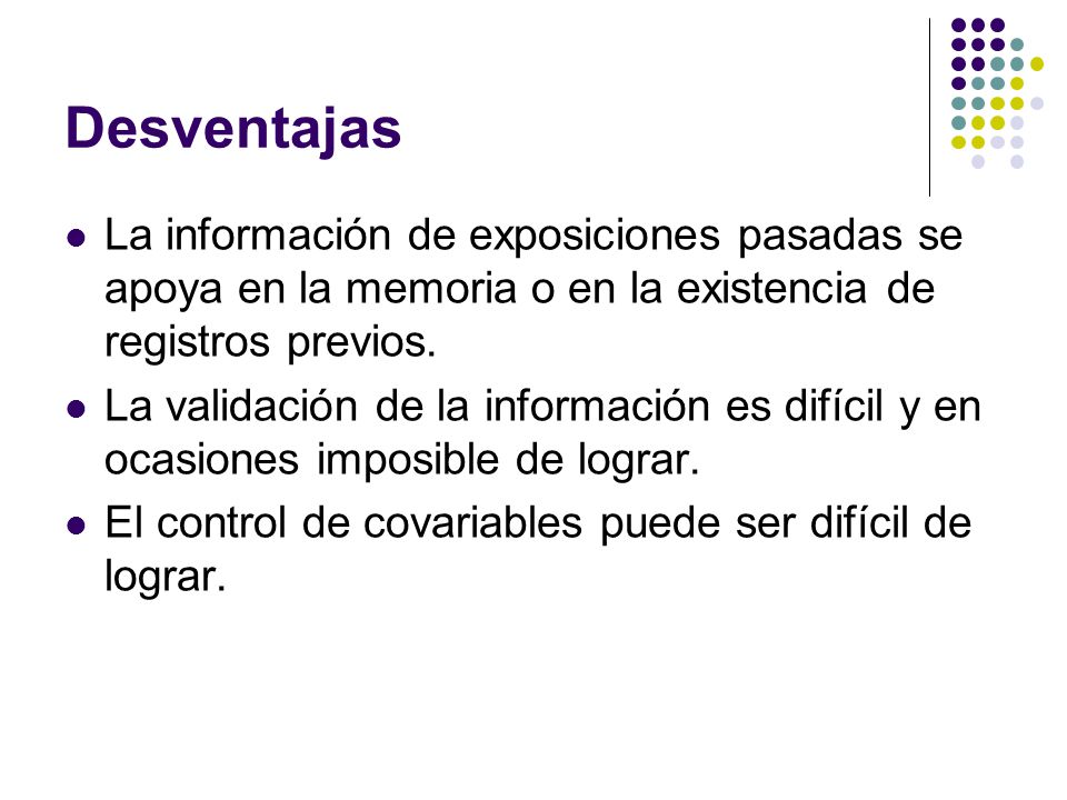 Desventajas La información de exposiciones pasadas se apoya en la memoria o en la existencia de registros previos.