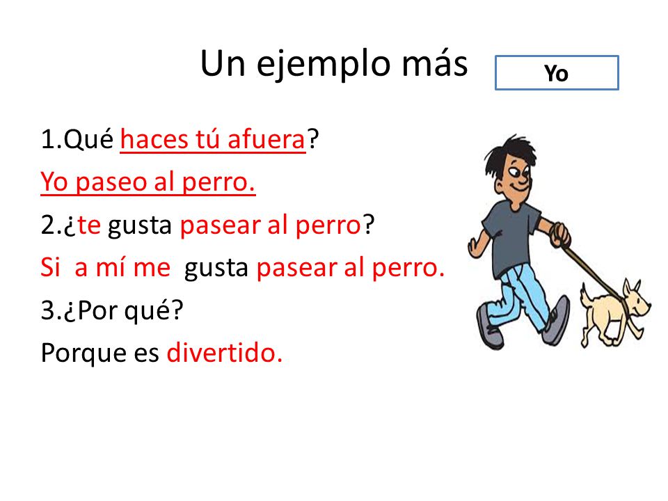 Un ejemplo más 1.Qué haces tú afuera Yo paseo al perro.