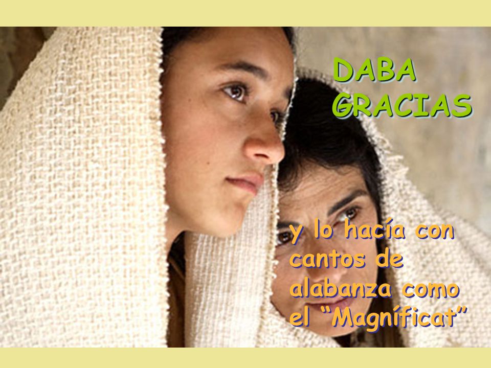 DABA GRACIAS y lo hacía con cantos de alabanza como el Magníficat